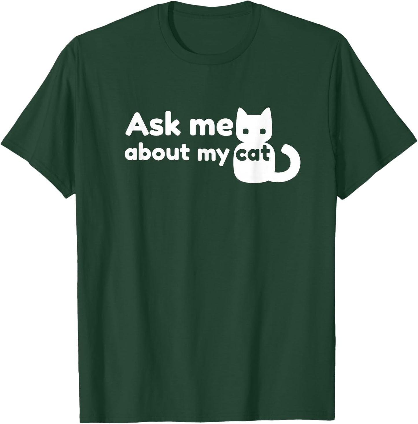 Ask Me About My Cat - Funny Feline T-Shirt - T-Shirt | Forest