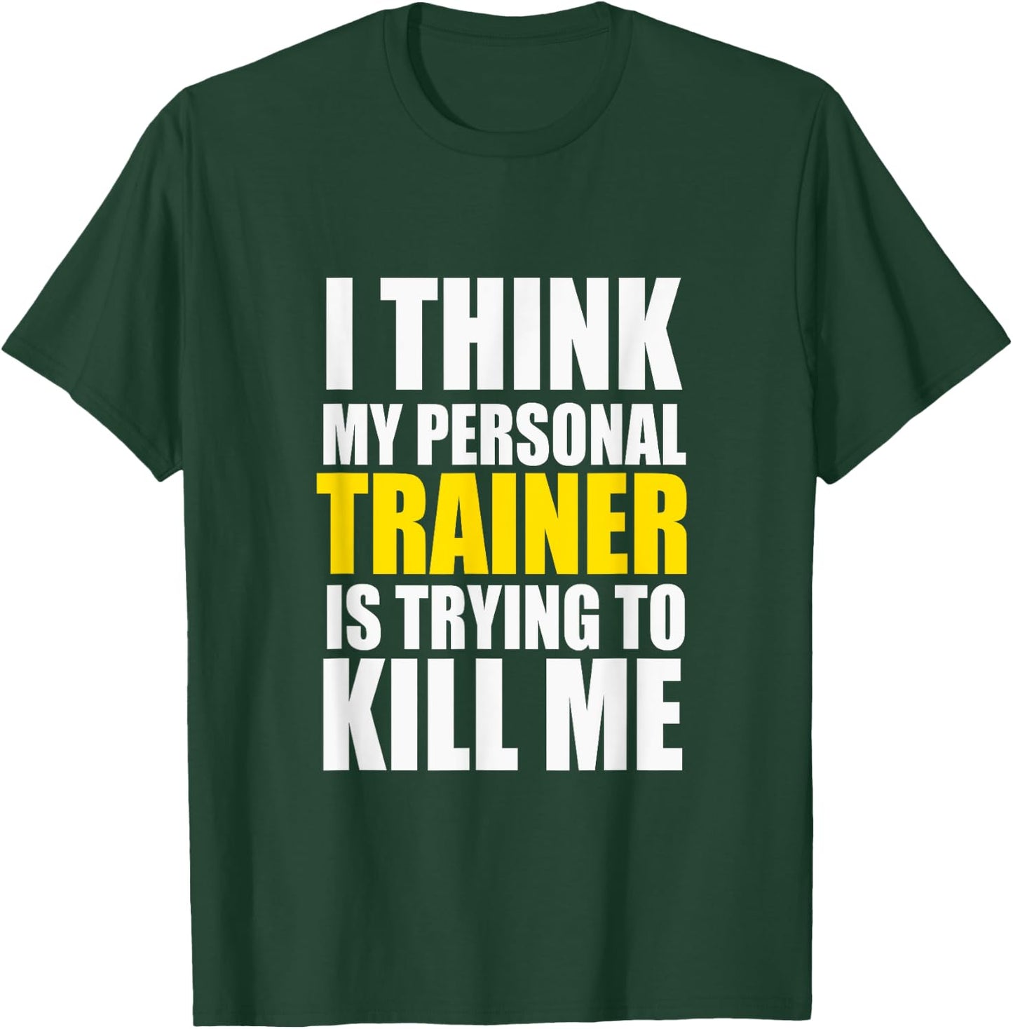 Funny Gym I Think My Personal Trainer is Trying to Kill Me T-Shirt - T-Shirt | Forest