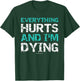 Funny Workout Shirts: Everything Hurts And I'm Dying T-Shirt - T-Shirt | Forest