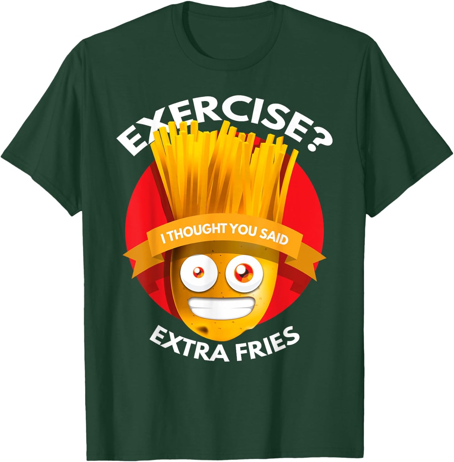 Exercise I Thought You Said Extra Fries Workout T-Shirt - T-Shirt | Forest