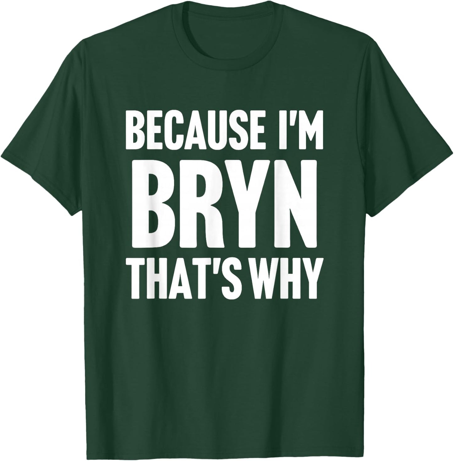 Because I'm Bryn That's Why Am Personalized Name T-Shirt - T-Shirt | Forest