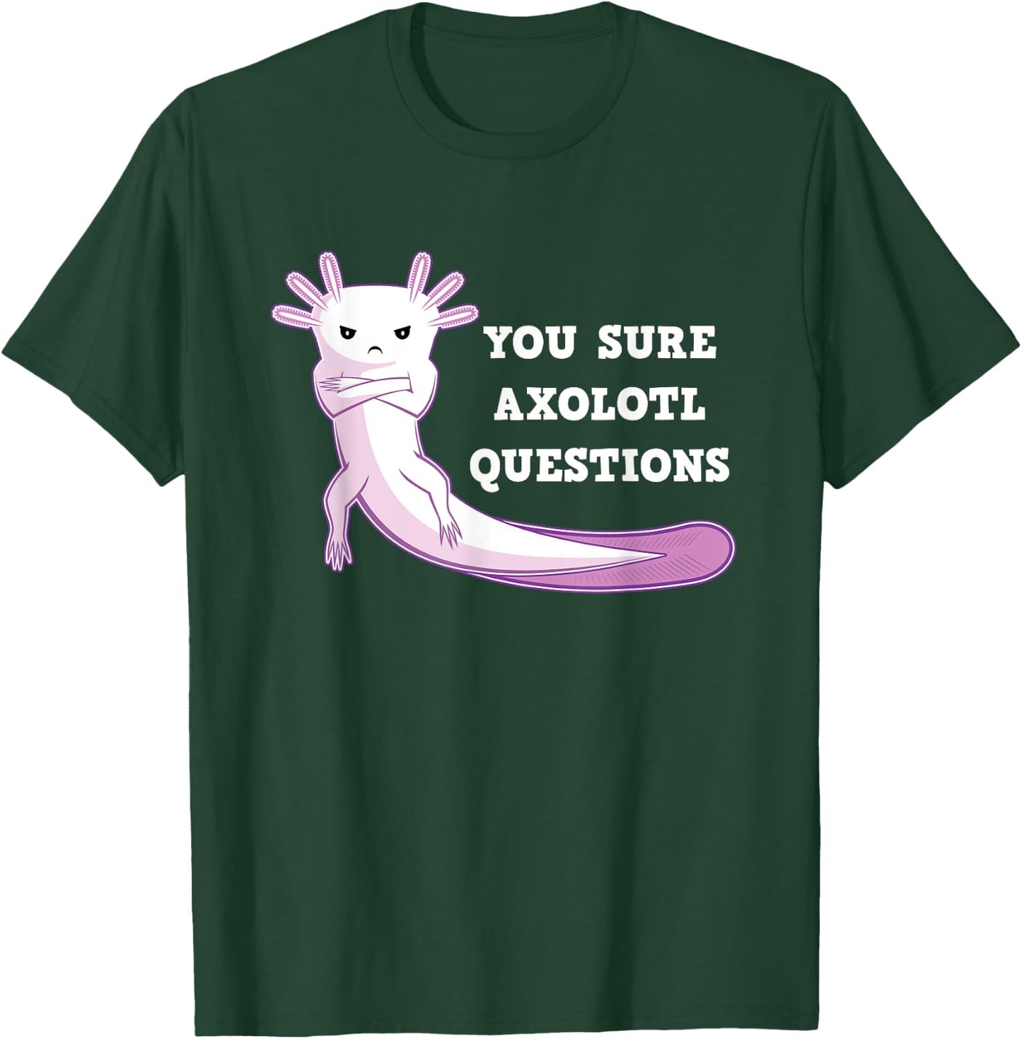 You Sure Axolotl Questions Kawaii Axolotls Gift T-Shirt - T-Shirt | Forest