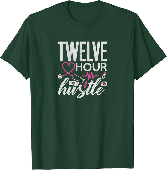 Funny Nursing Twelve Hour Hustle Medical T-Shirt - T-Shirt | Forest
