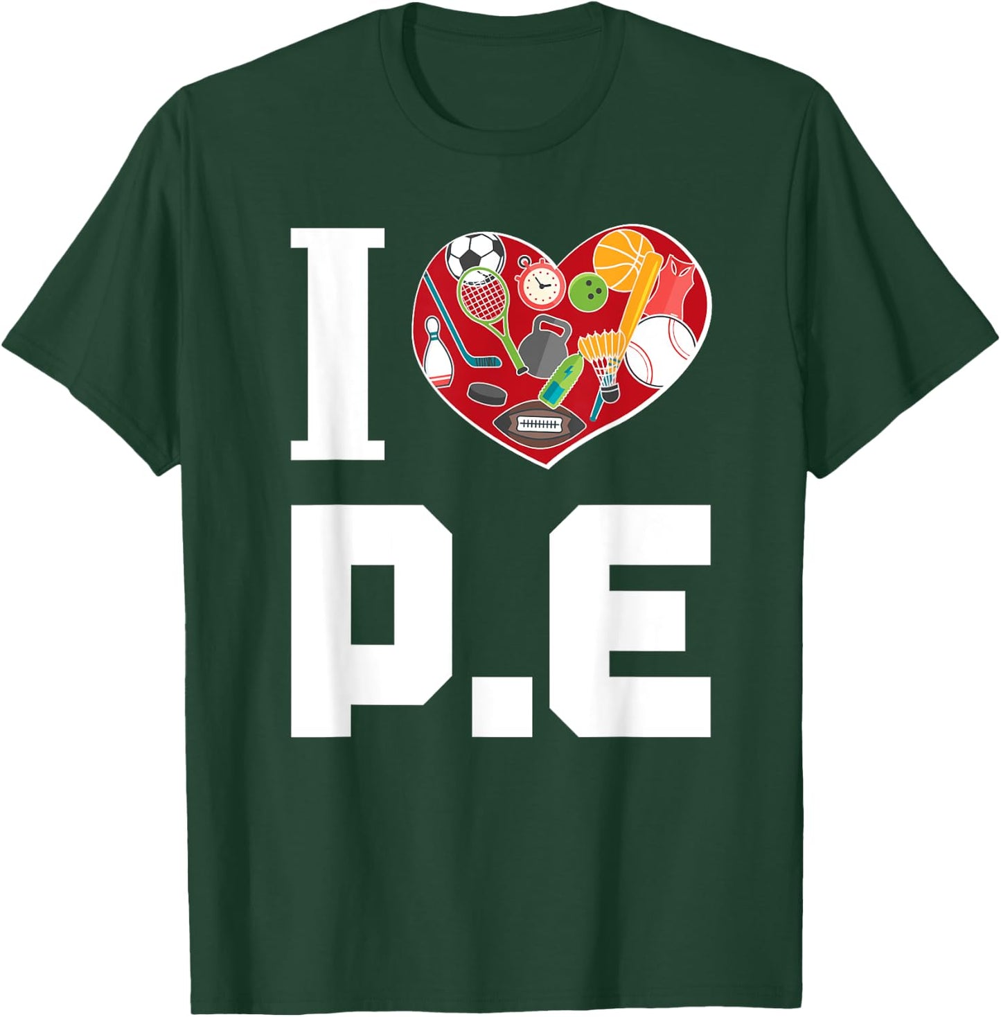 I LOVE P.E. For Gym Teachers. Men Women Girls Kids T-Shirt - T-Shirt | Forest