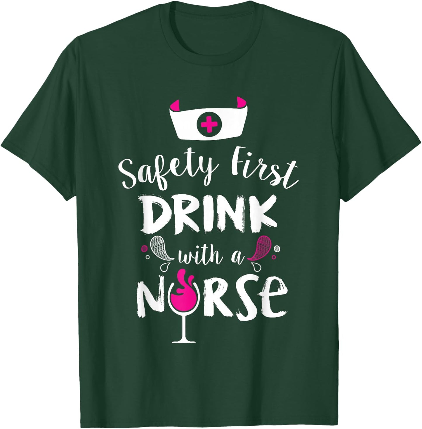 Safety First Drink With A Nurse T-Shirt - T-Shirt | Forest