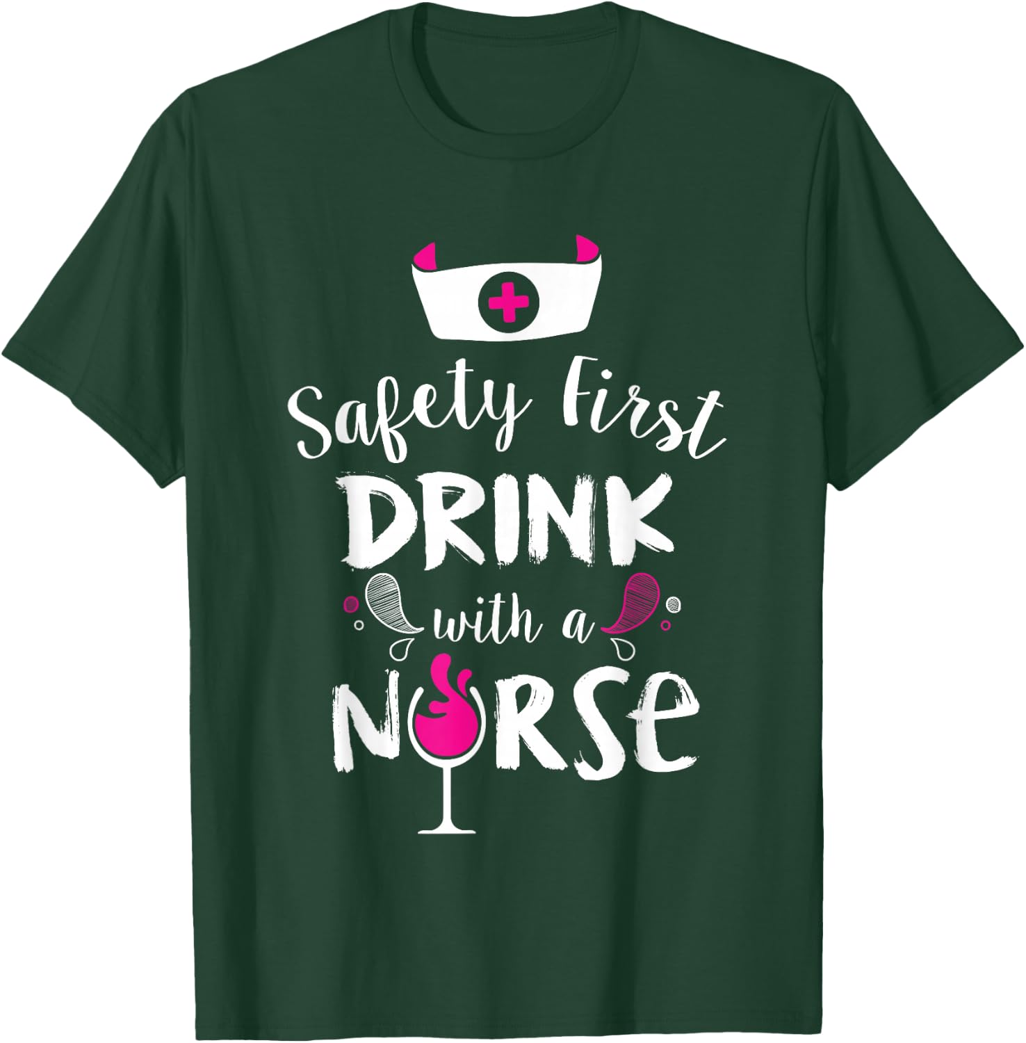 Safety First Drink With A Nurse T-Shirt - T-Shirt | Forest