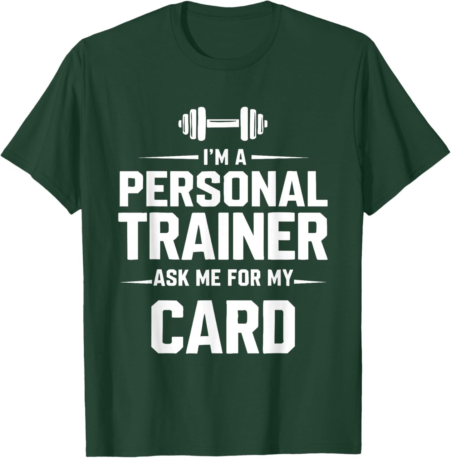 I'm A Personal Trainer Ask Me for My Card Fitness Coach Gym T-Shirt - T-Shirt | Forest