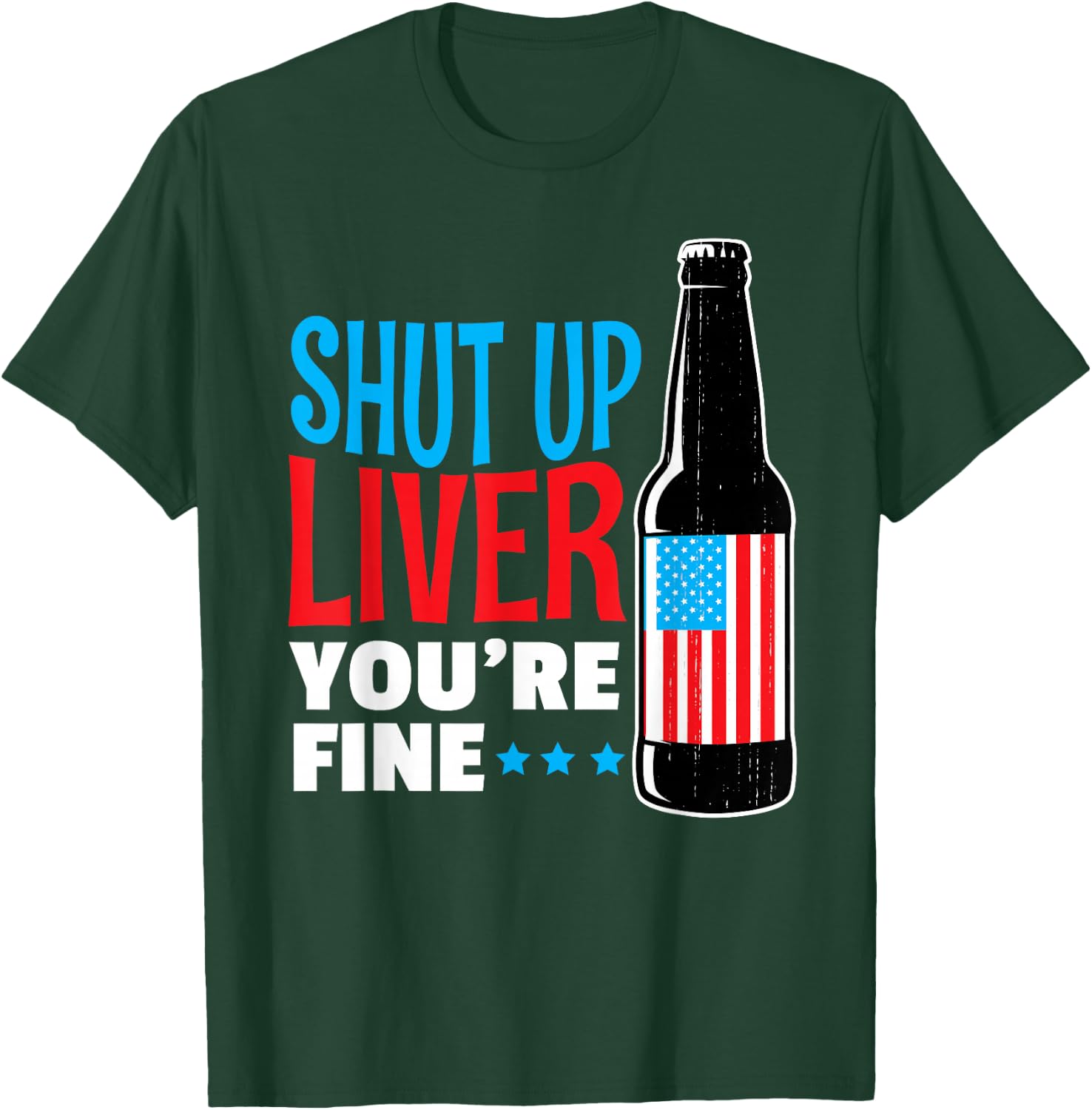SHUT UP LIVER You're Fine Shirt Funny 4TH OF JULY Drinking T-Shirt - T-Shirt | Forest
