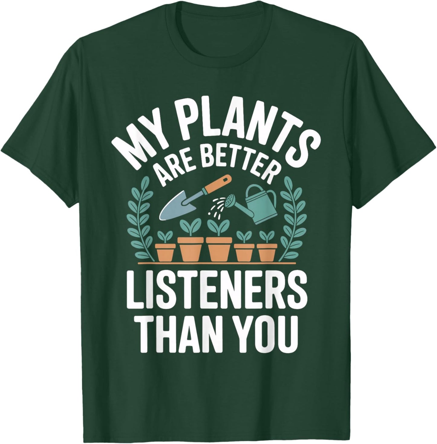 My Plants are Better Listeners Than You Funny Gardener T-Shirt - T-Shirt | Forest