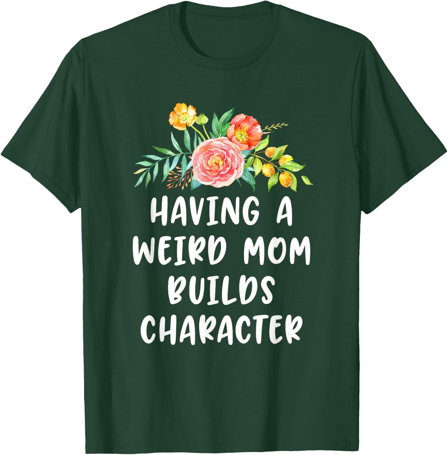 Having A Weird Mom Builds Character T-Shirt - T-Shirt | Forest