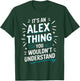 It's A ALEX Thing, You Wouldn't Understand! ALEX T-Shirt - T-Shirt | Forest