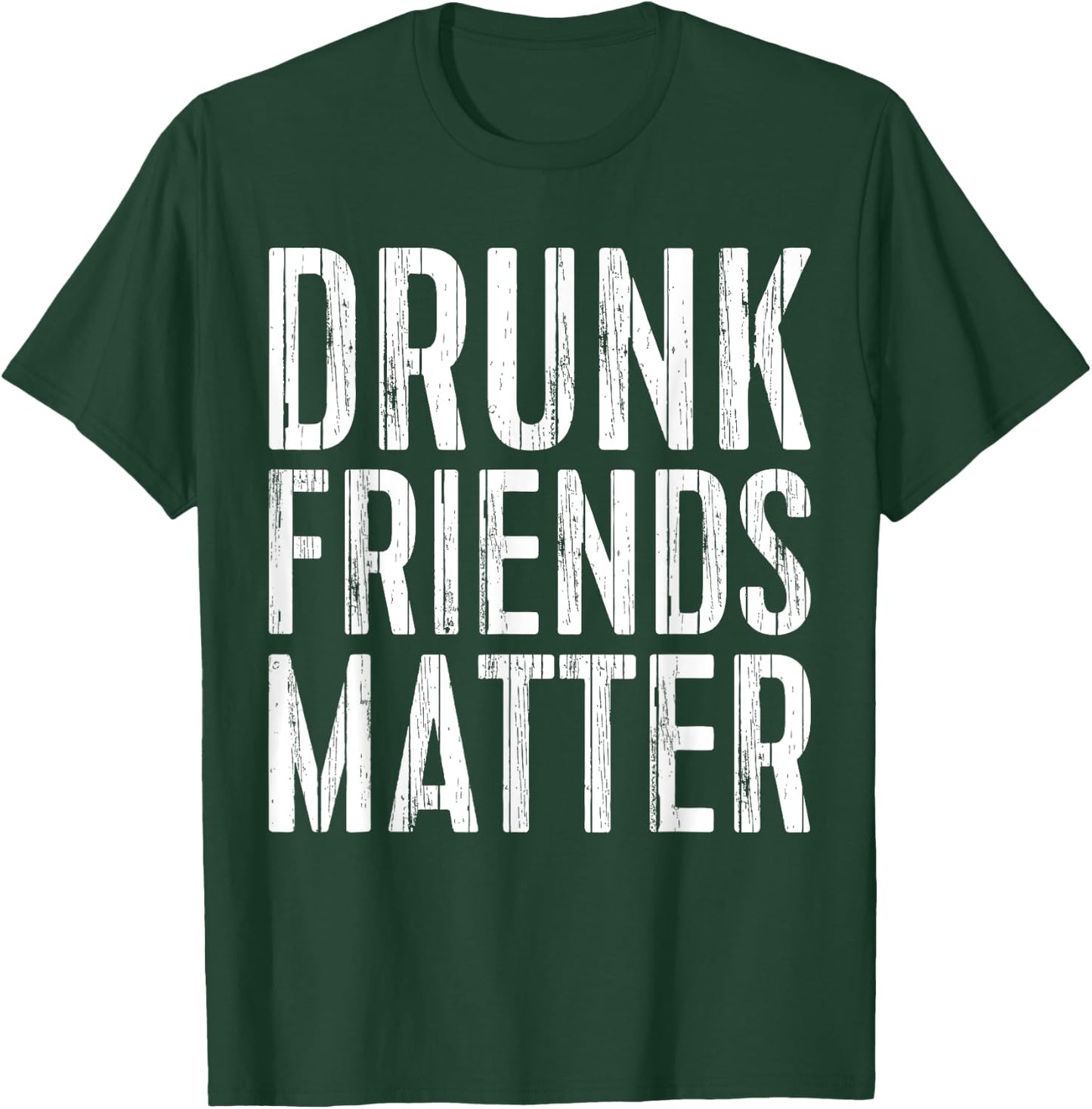 Drunk Friends Matter Shirt Funny Men Women Drinking T-Shirt - T-Shirt | Forest