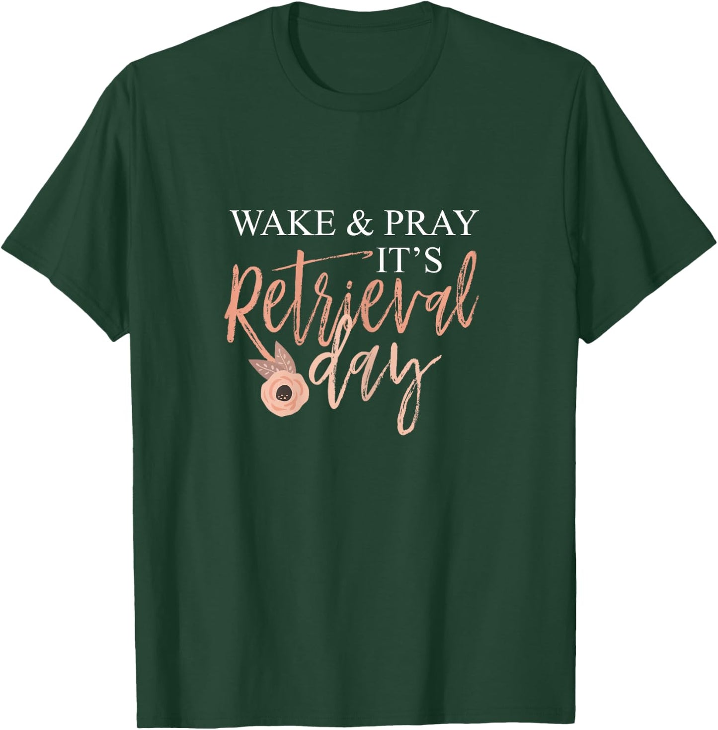 Wake And Pray It's Retrieval Day Fertility Christian T-Shirt - T-Shirt | Forest