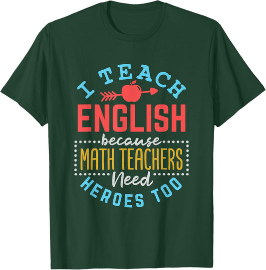 I Teach English Because Math Teachers Need Heroes Too T-Shirt - T-Shirt | Forest