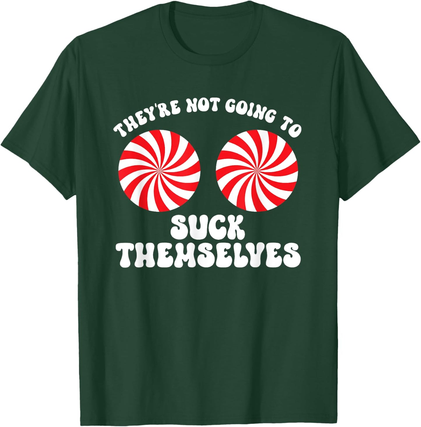 They're Not Going To Suck Themselves Christmas Adult Humor T-Shirt - T-Shirt | Forest