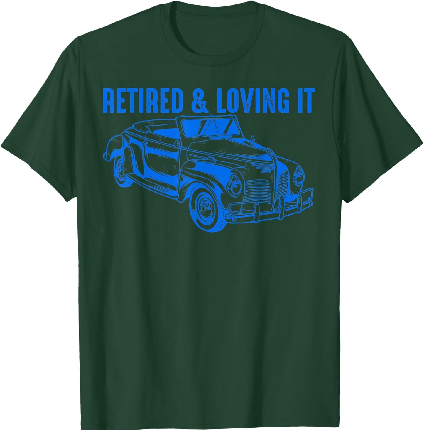 Retired & Loving It Shirt | Classic Car Lovers Funny Gift T-Shirt - T-Shirt | Forest