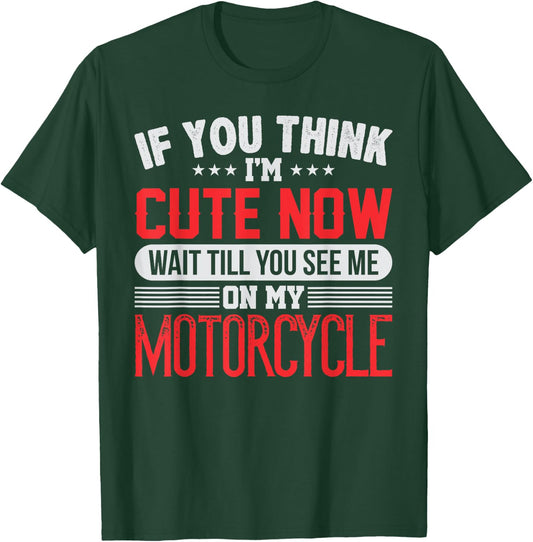 You Think I'm Cute Now Wait Till You See Me On My Motorcycle T-Shirt - T-Shirt | Forest