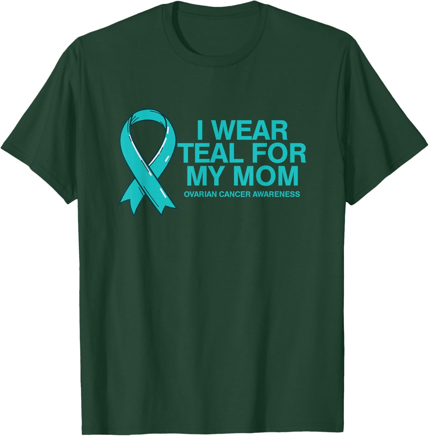I Wear Teal For My Mom Fight Against Ovarian Cancer T-Shirt - T-Shirt | Forest