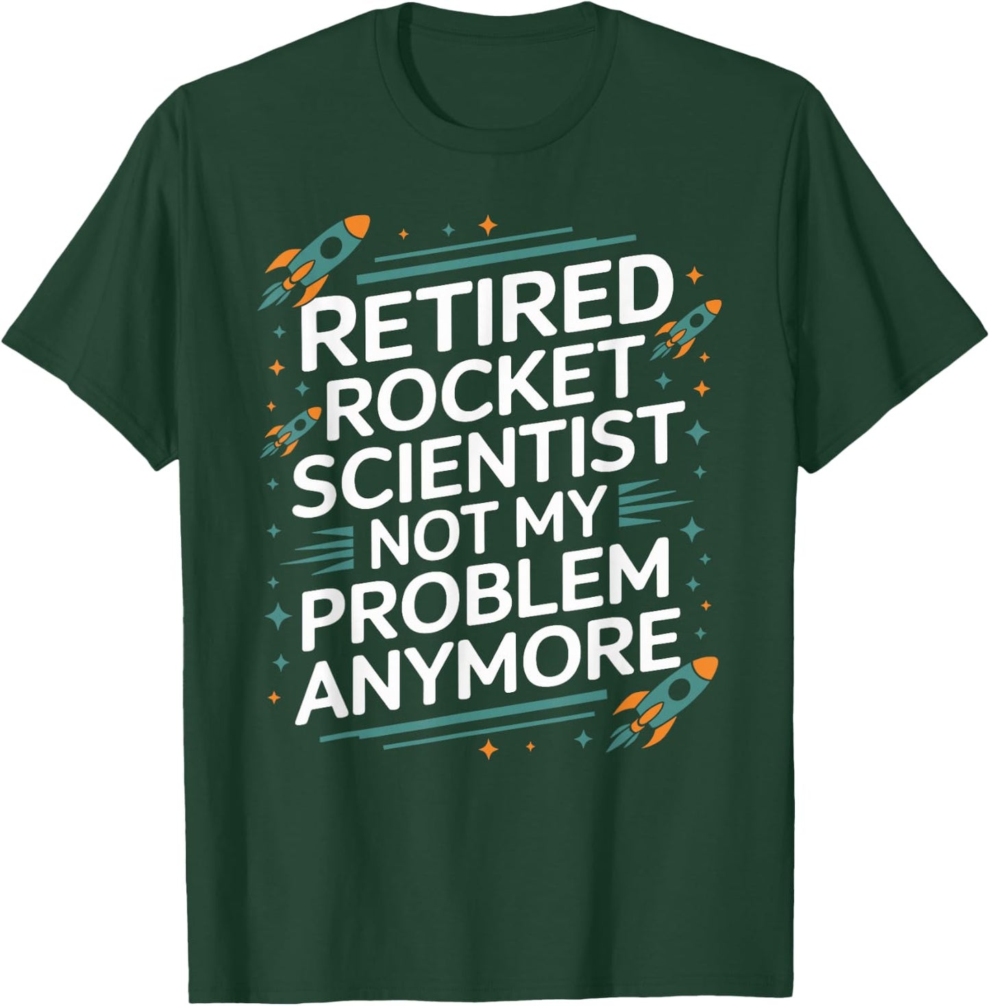 Retired Rocket Scientist Not My Problem Anymore Funny Saying T-Shirt - T-Shirt | Forest