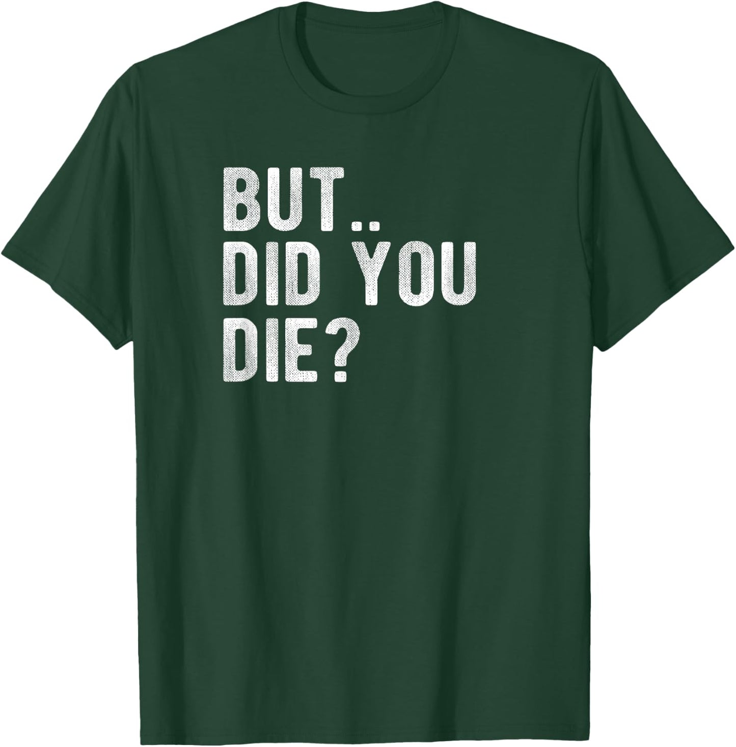 But Did You Die Shirt? T-Shirt - T-Shirt | Forest