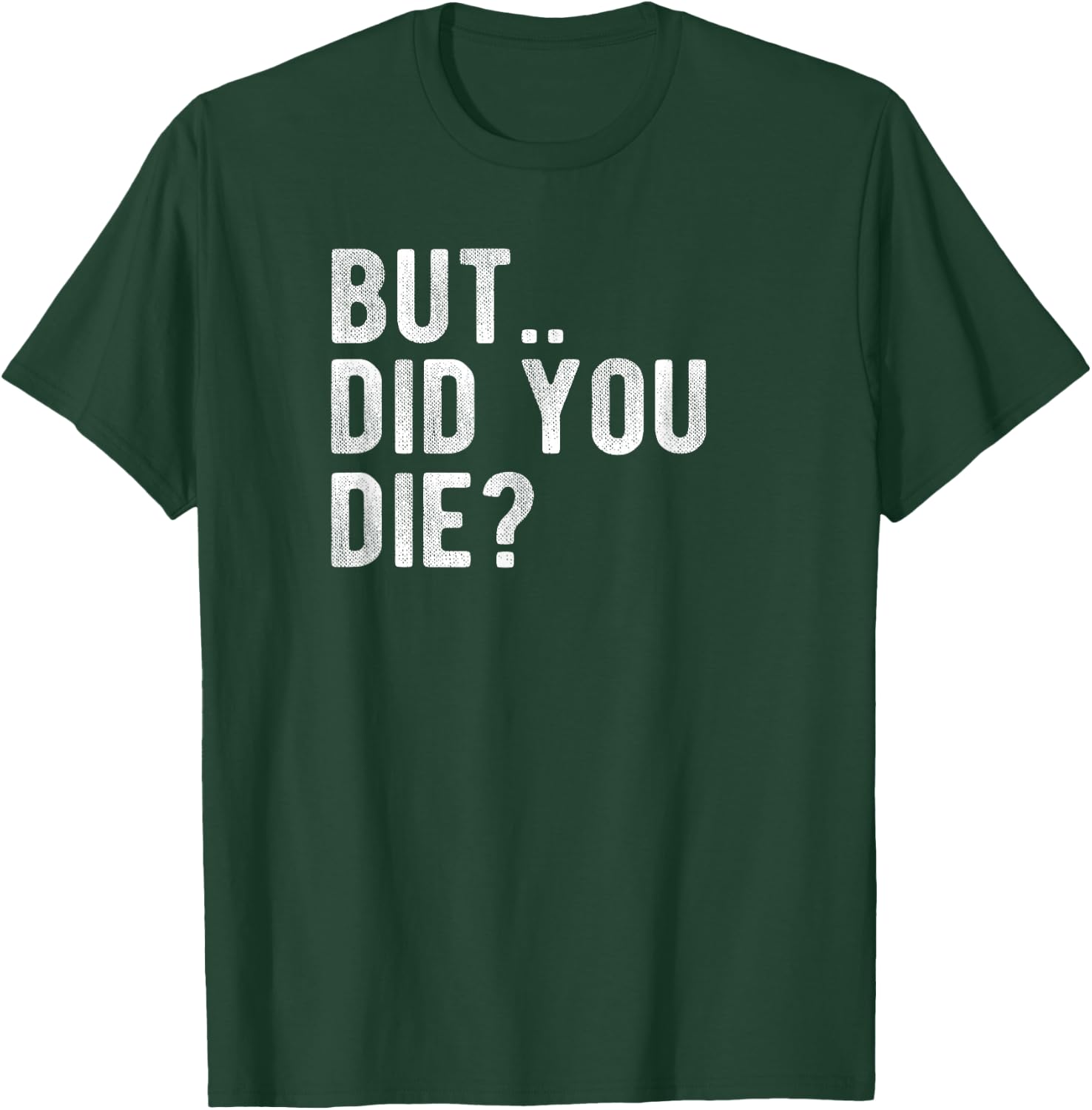 But Did You Die Shirt? T-Shirt - T-Shirt | Forest