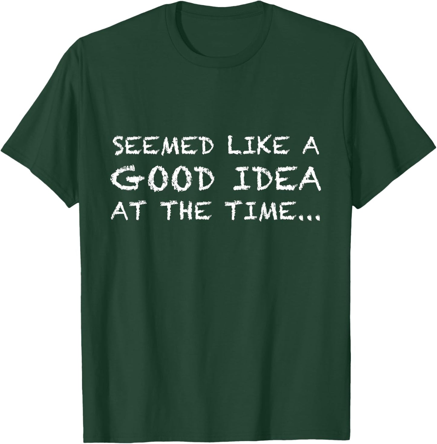It Seemed Like A Good Idea At The Time t shirt T-Shirt - T-Shirt | Forest