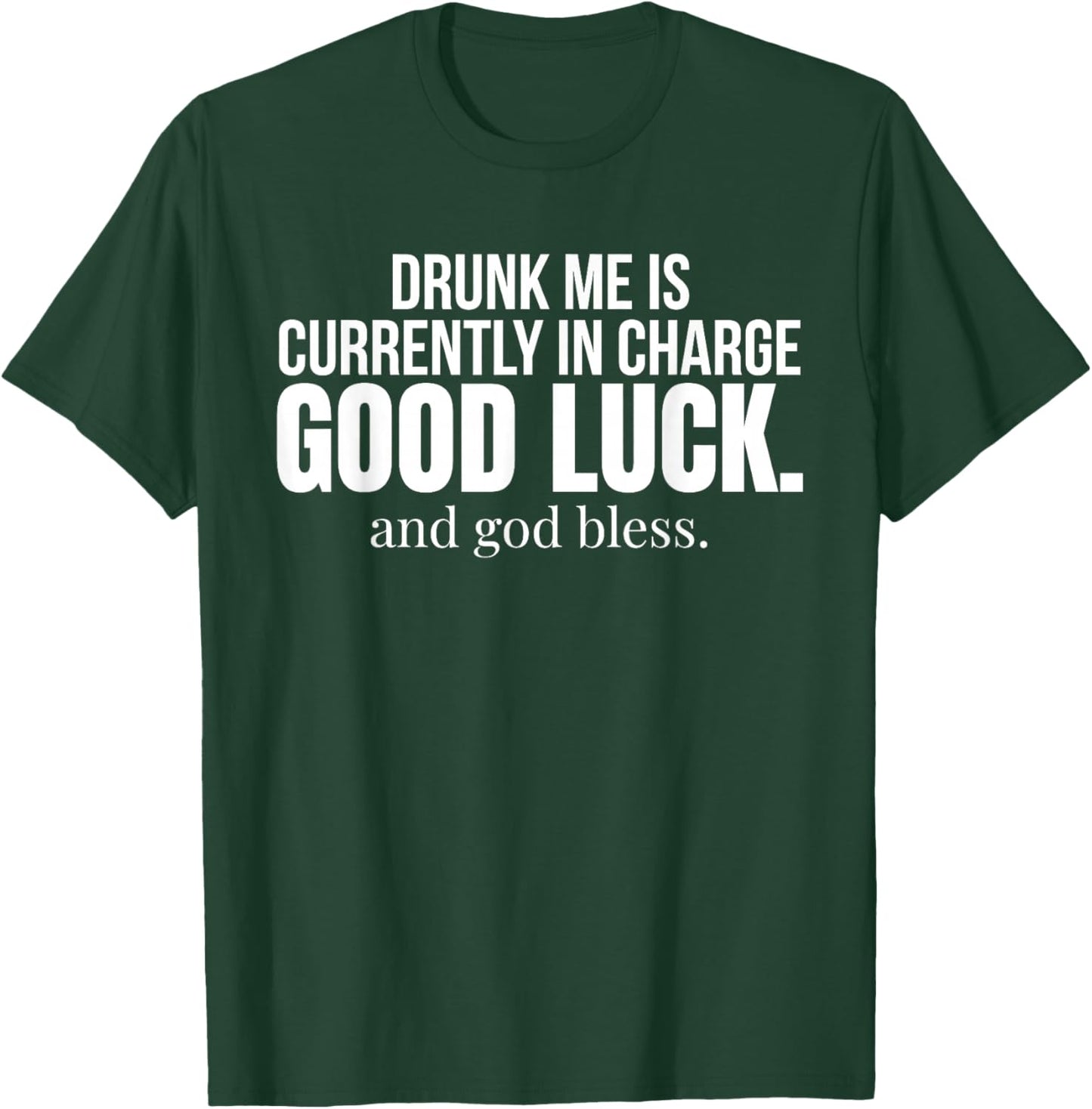 Drunk Me is Currently in Charge Good Luck and God Bless Meme T-Shirt - T-Shirt | Forest