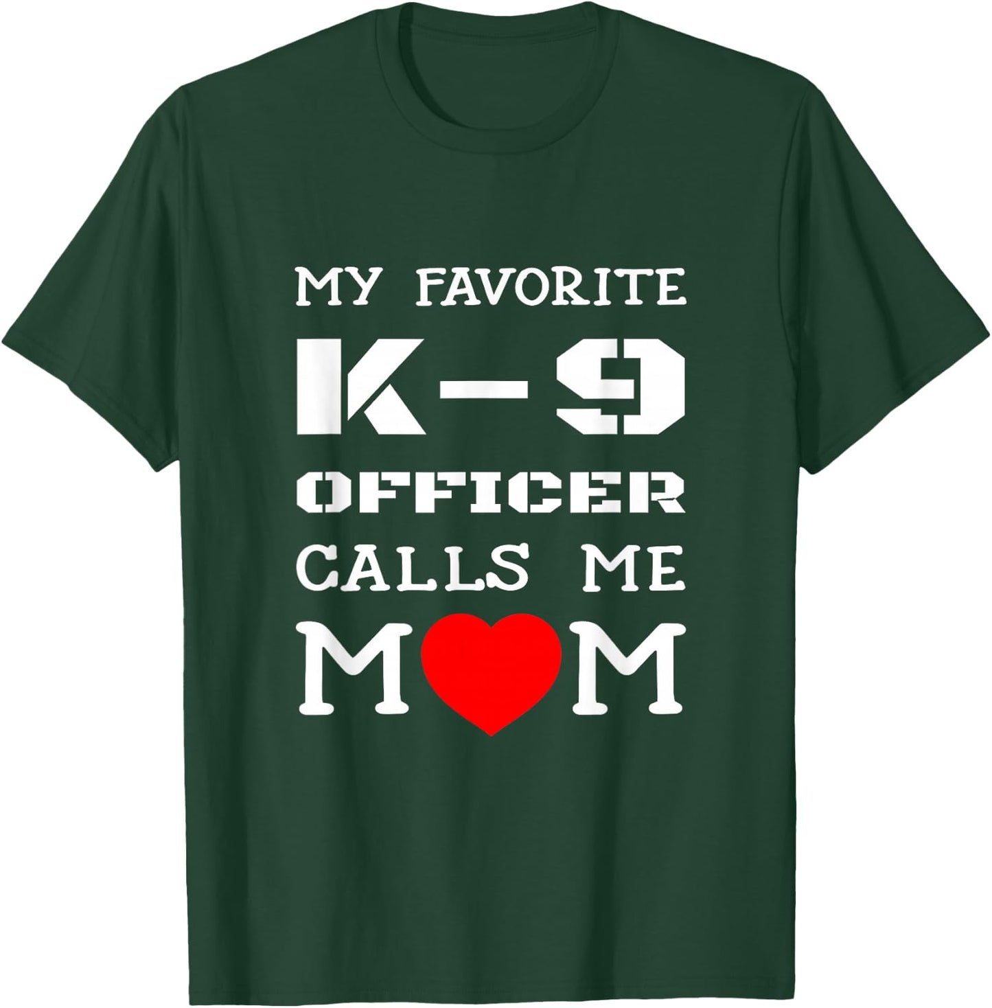 My Favorite K-9 Officer Calls Me Mom K9 Police Dog Mother Men Women Girls Kids T-Shirt - T-Shirt | Forest