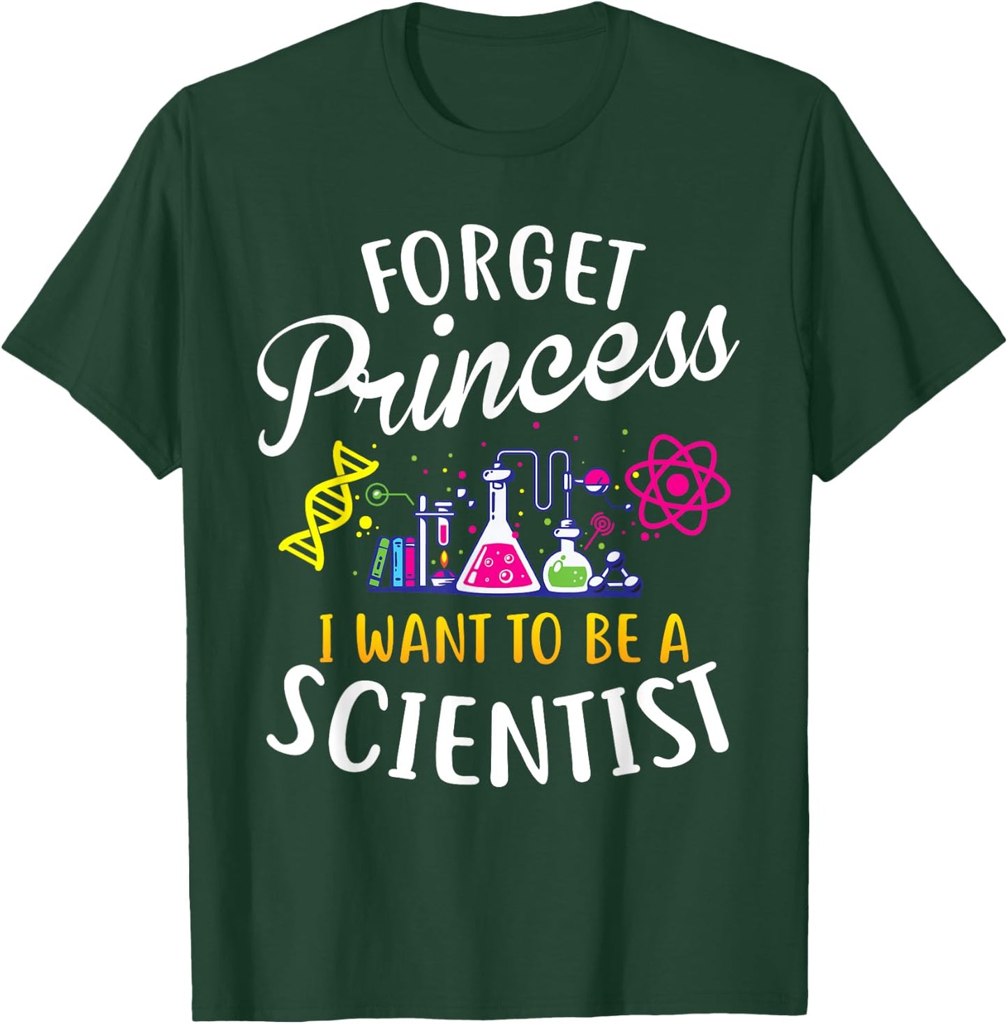 Forget Princess I Want To Be A Scientist Girl Science T-Shirt - T-Shirt | Forest