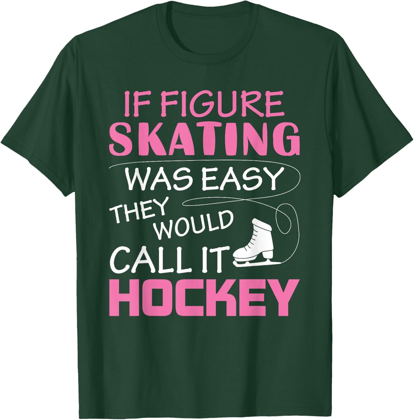 If Figure I Skating Was Easy They Would Call It Hockey T-Shirt - T-Shirt | Forest