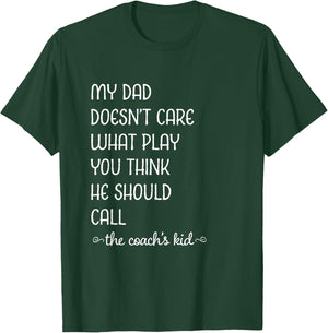 Coach's Kid My Dad Doesn't Care What Play You Think T-Shirt - T-Shirt | Forest