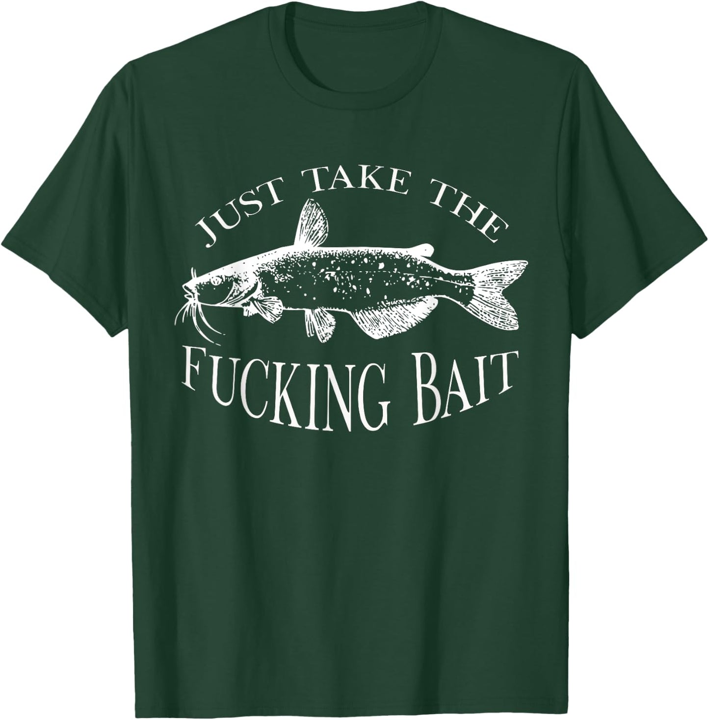 Just Take Fucking Bait Catfish Art Fishermen Fishing Gear T-Shirt - T-Shirt | Forest