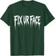 Fix Ur Face Fix Your Face Funny Sarcastic Quote T-Shirt - T-Shirt | Forest