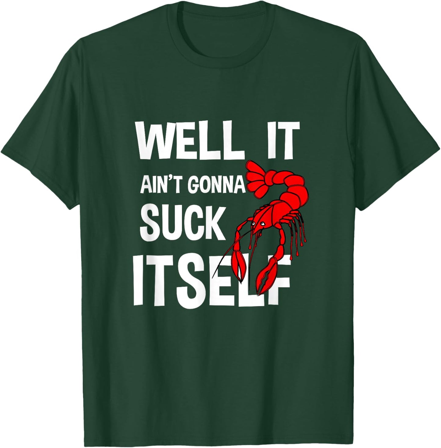 Well It Ain't Gonna Suck Itself Funny Crawfish Lobster T-Shirt - T-Shirt | Forest