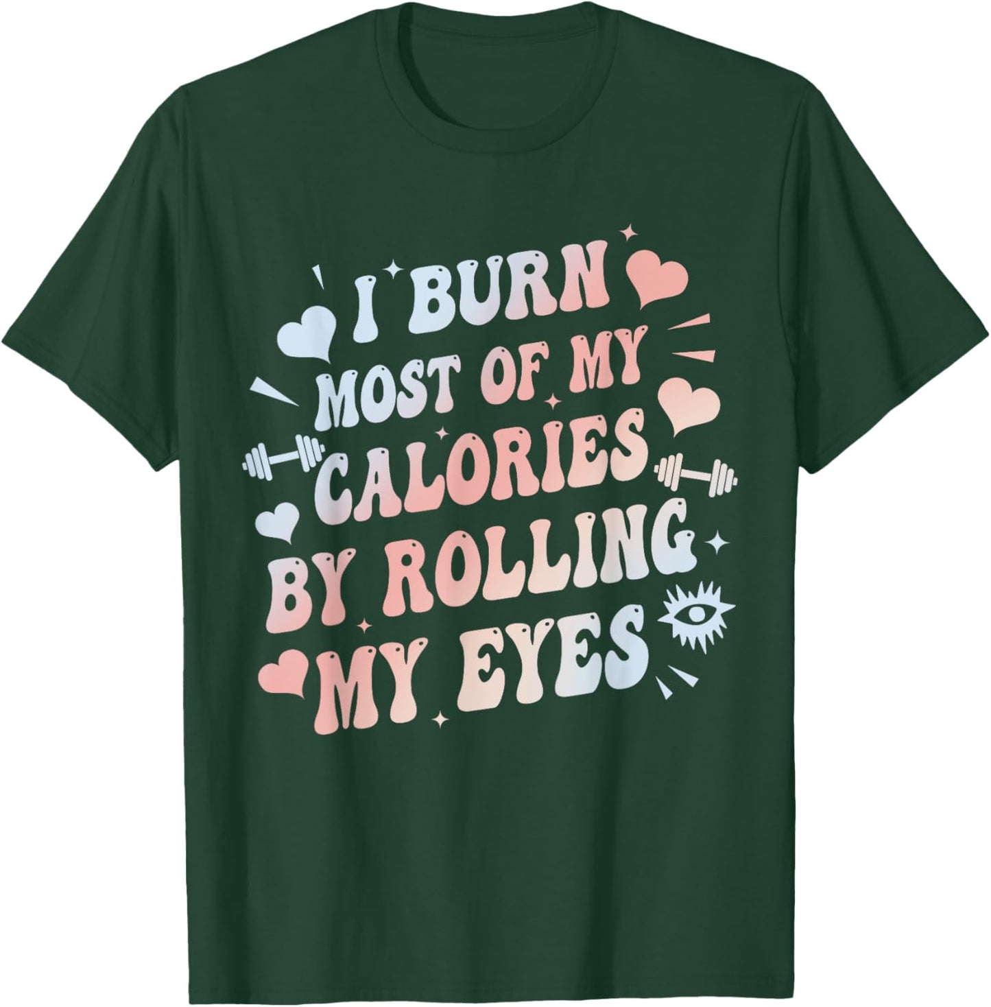 I Burn Most Of My Calories By Rolling My Eyes Funny Quote T-Shirt - T-Shirt | Forest