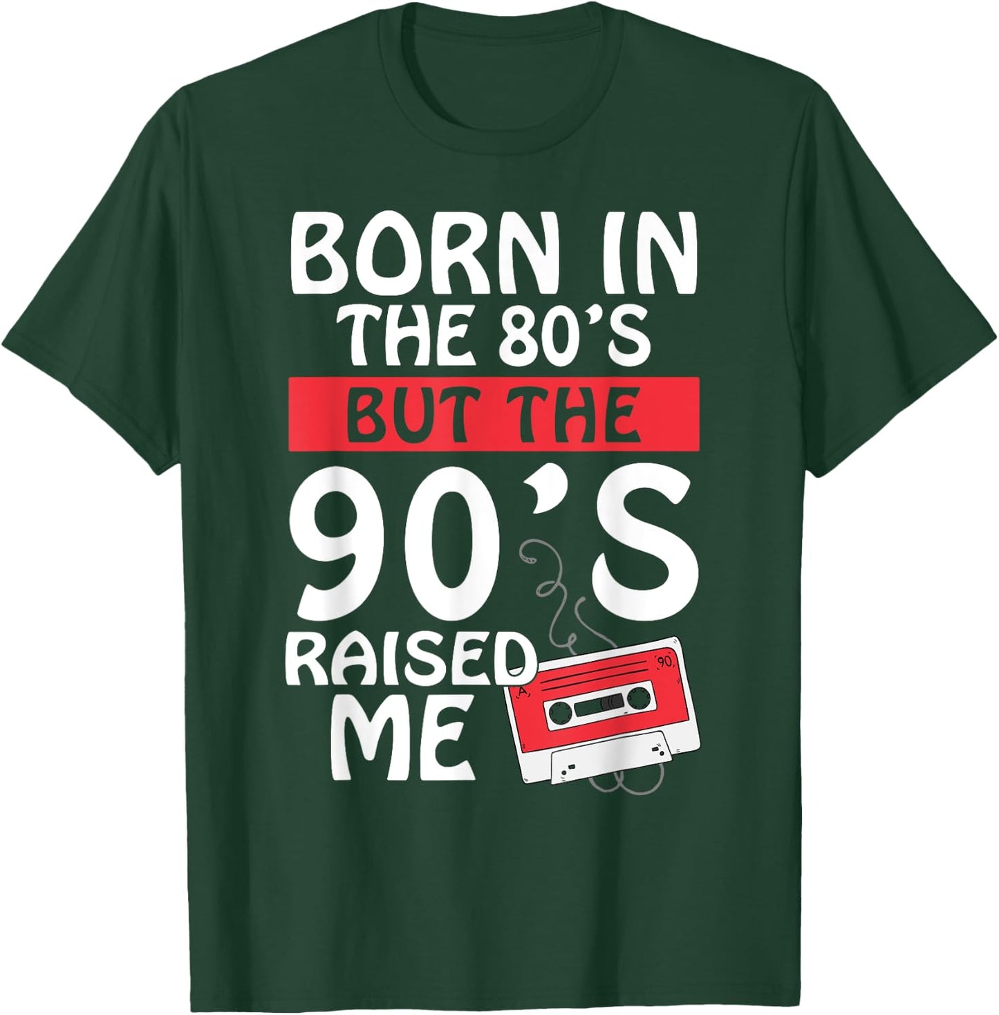 Born In The 80's But The 90's Raised Me - Birth Funny Gift T-Shirt - T-Shirt | Forest