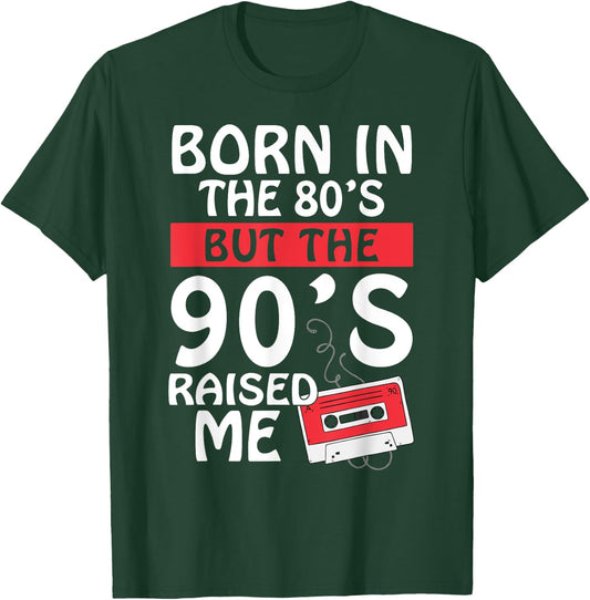 Born In The 80's But The 90's Raised Me - Birth Funny Gift T-Shirt - T-Shirt | Forest