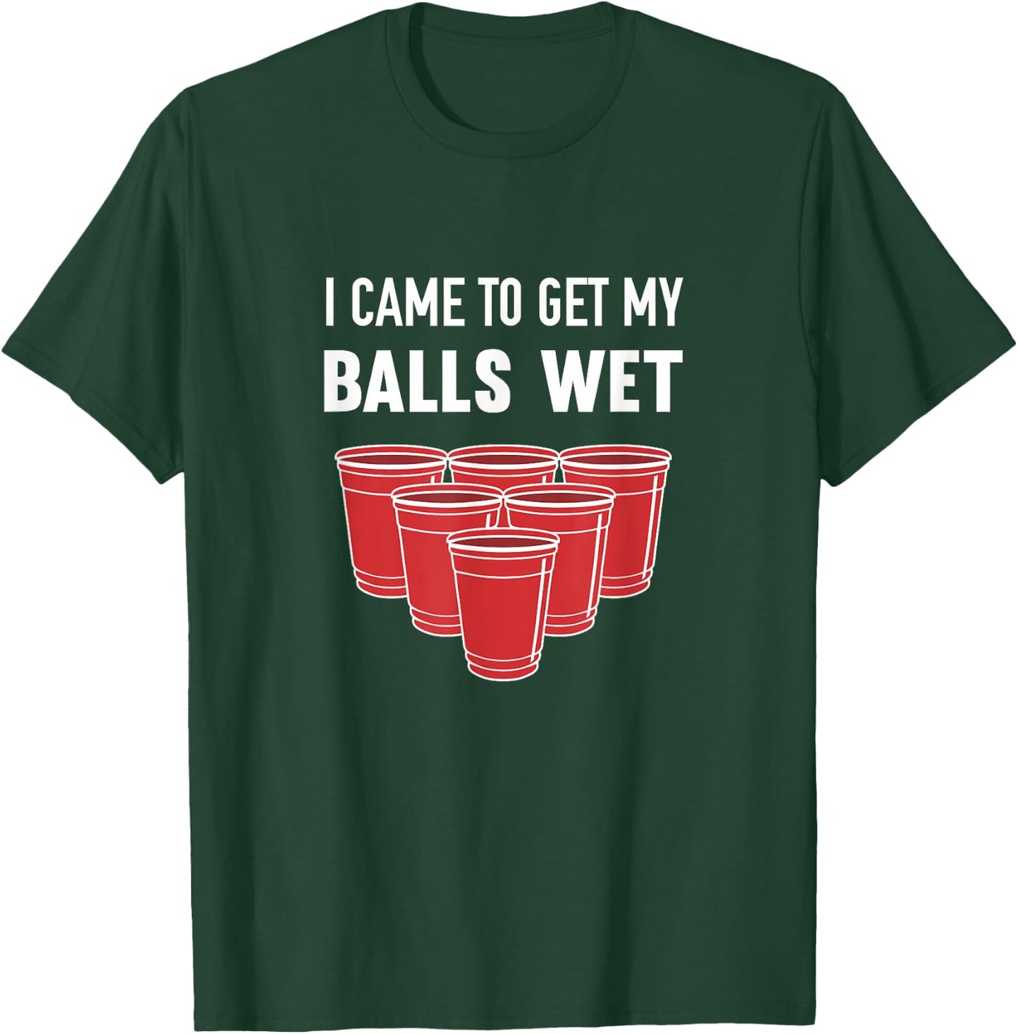 I Came to Get My Balls Wet Beer Pong Frat T-Shirt - T-Shirt | Forest