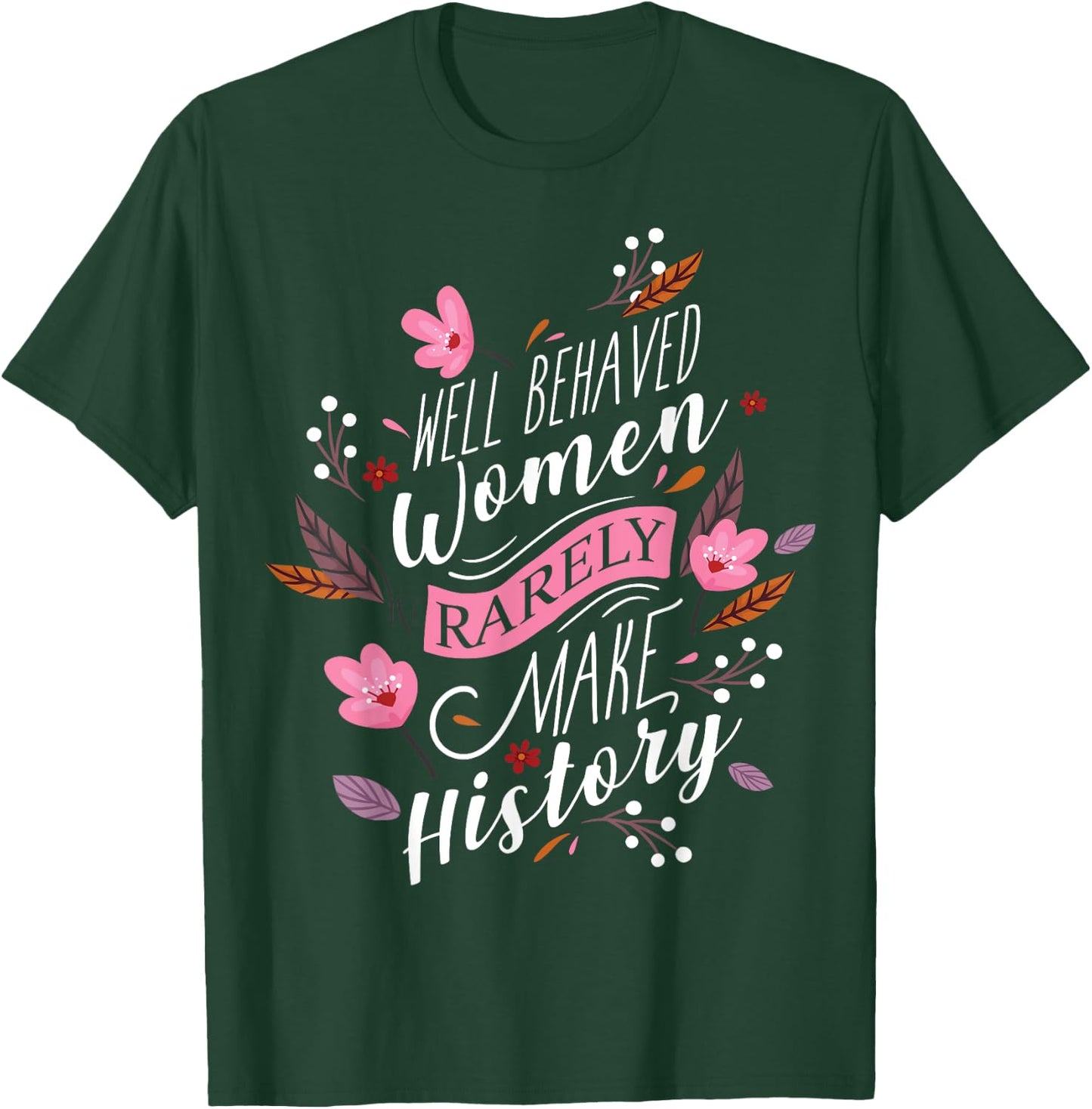 Feminist Well Behaved Women Rarely Make History T-Shirt - T-Shirt | Forest