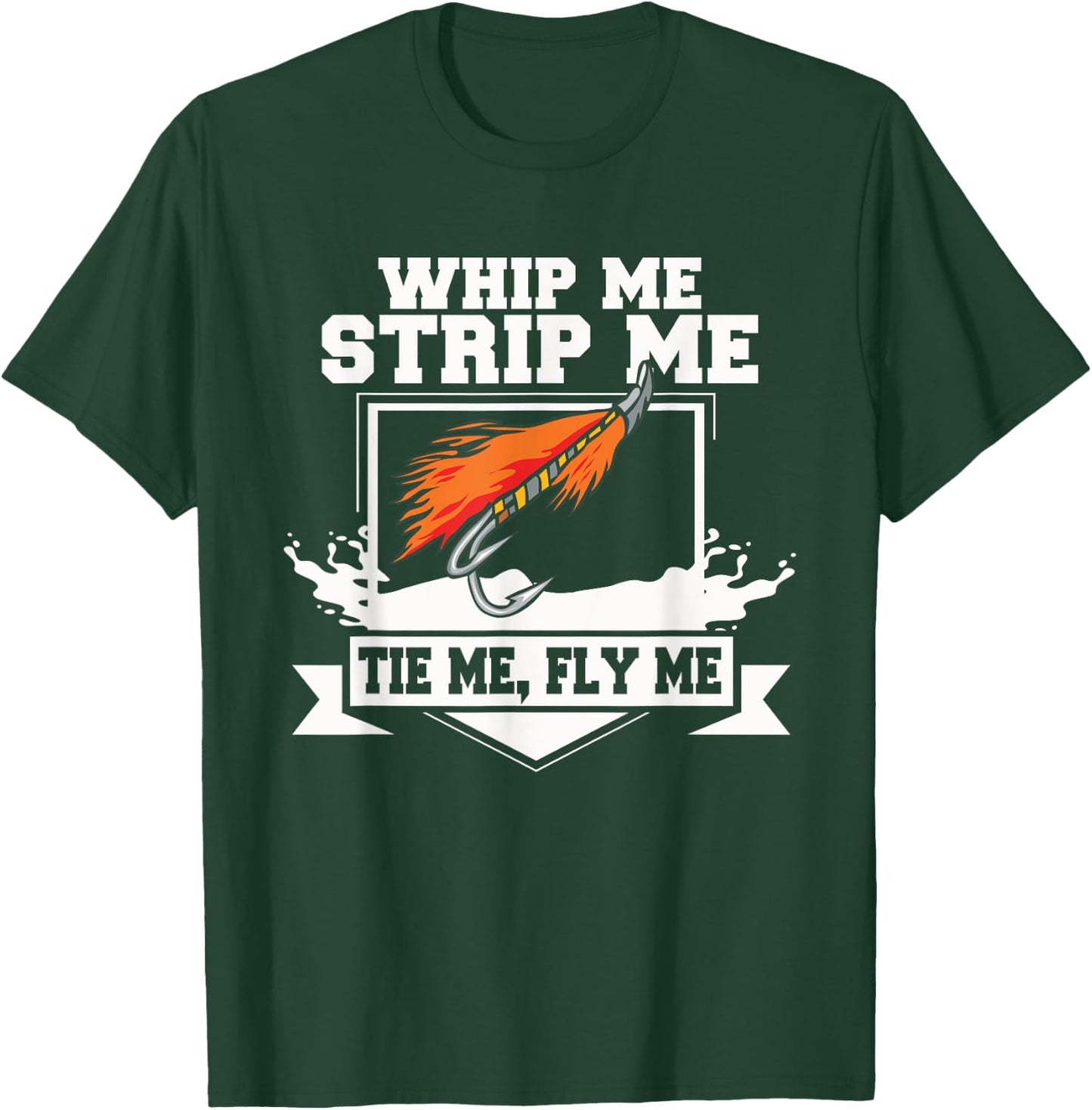 Fly Fishing Funny Fly Tying Whip Me Strip Me Tie Me T-Shirt - T-Shirt | Forest