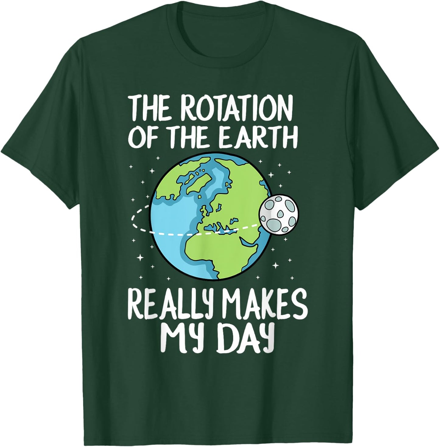 Rotation of the Earth Makes My Day Funny Science T-Shirt - T-Shirt | Forest