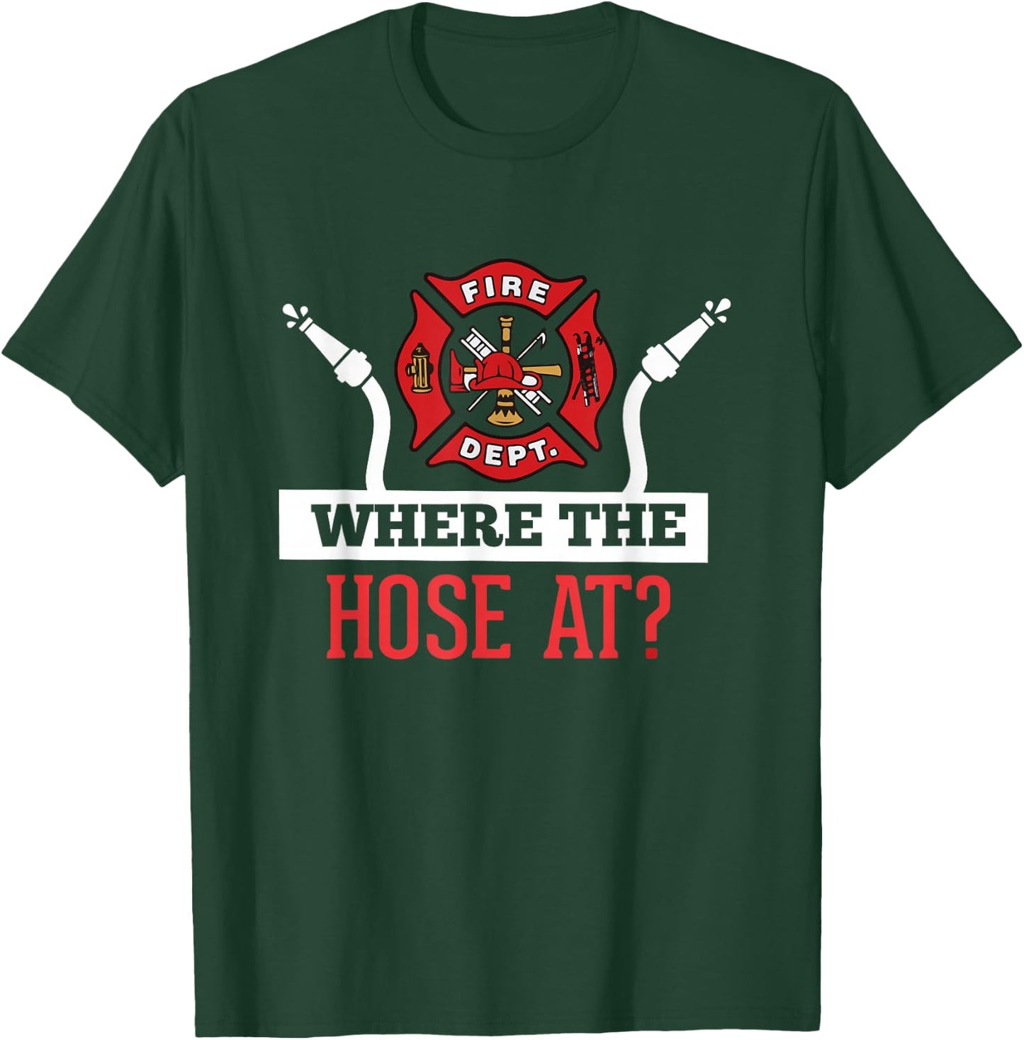 Where The Hose At? Funny Firefighter Gift T-Shirt - T-Shirt | Forest