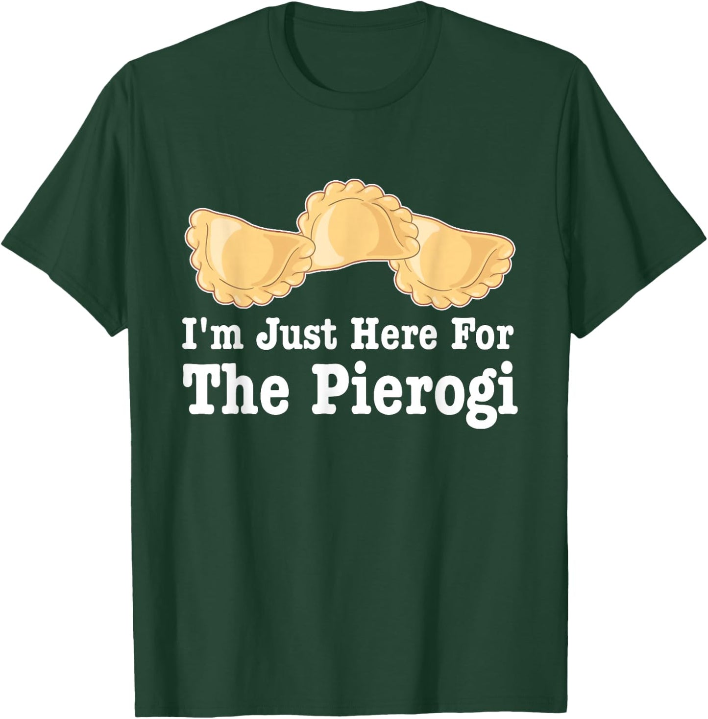 I'm Just Here For Pierogies Funny Apparel T-Shirt - T-Shirt | Forest