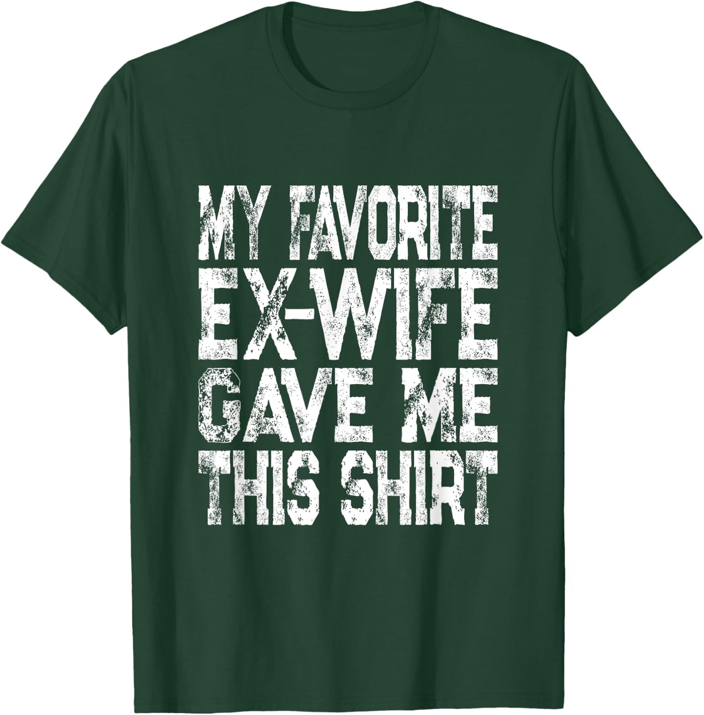 My Favorite Ex-Wife Gave Me This Shirt Funny Ex-Husband Joke T-Shirt - T-Shirt | Forest