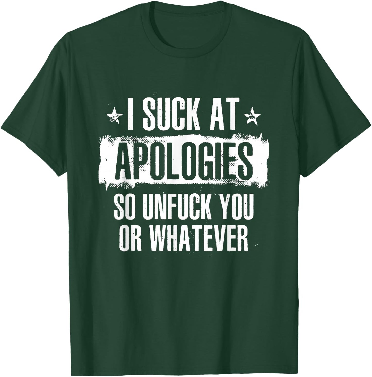 I Suck At Apologies So Unfuck You Or Whatever T-Shirt - T-Shirt | Forest