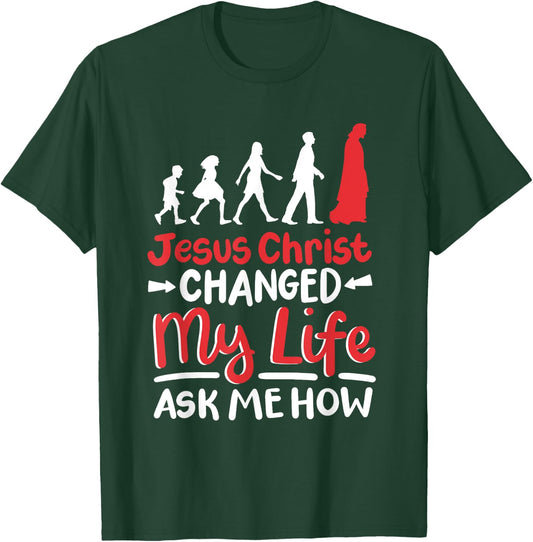 Jesus Christ Changed My Life Ask Me How T-Shirt - T-Shirt | Forest