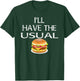 I'll Have the Usual Burger Shirt T-Shirt - T-Shirt | Forest