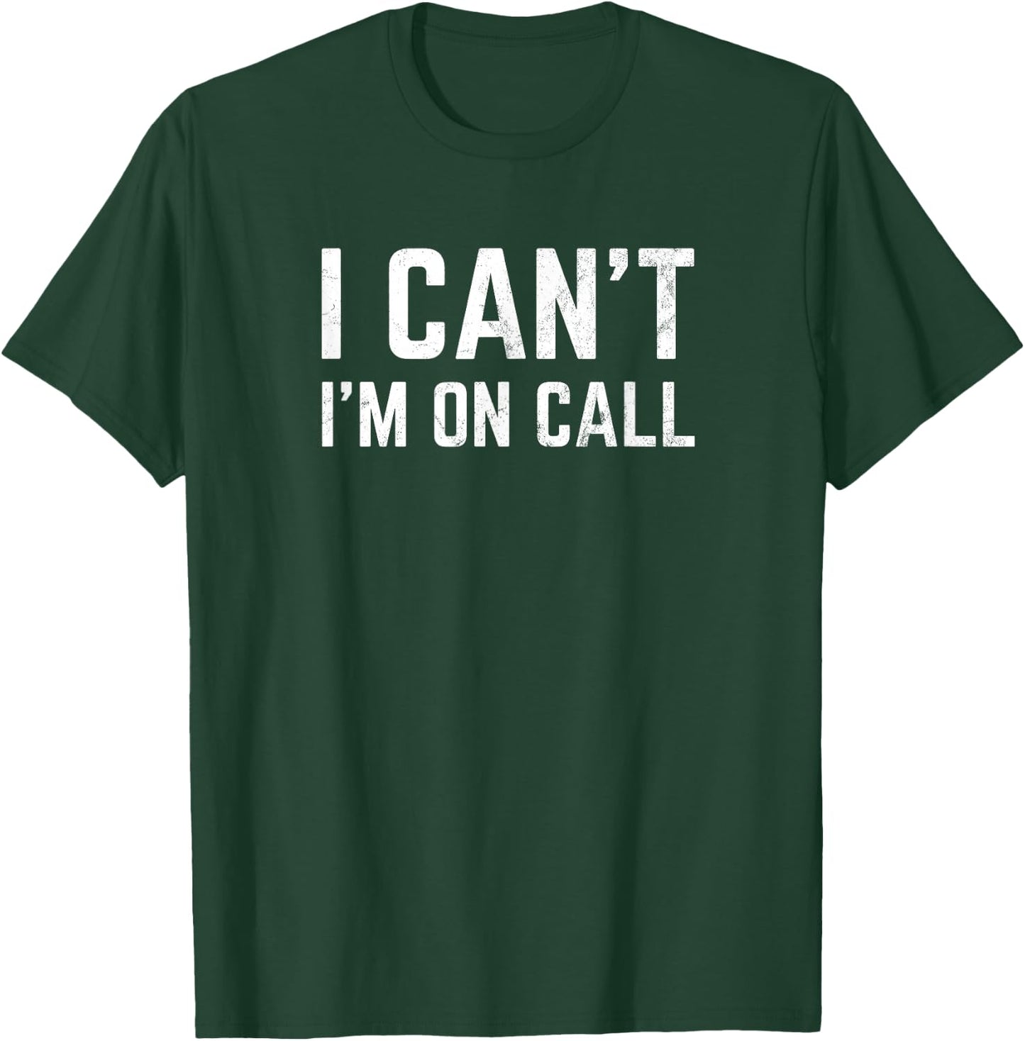 I Can't I'm On Call for Doctor Nurse Tech Support T-Shirt - T-Shirt | Forest