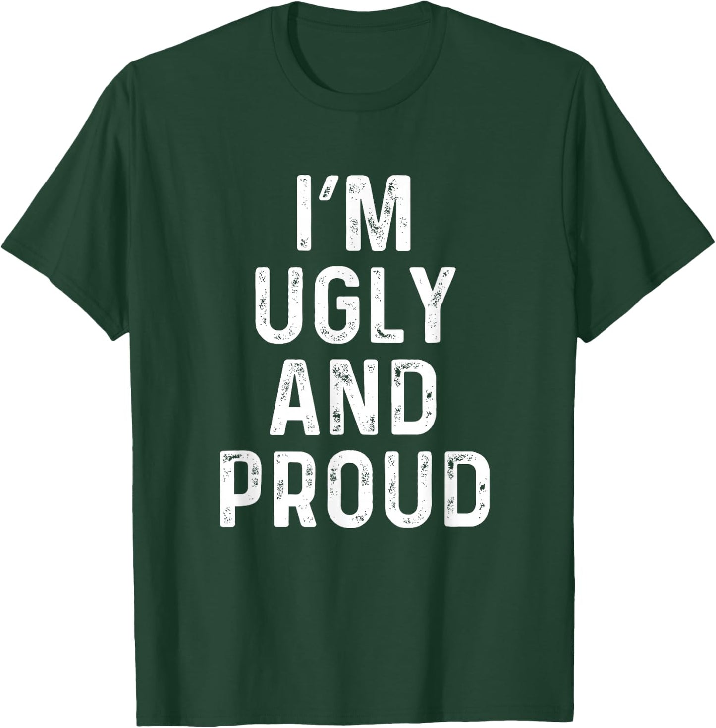 I'm Ugly And Proud | Funny Sarcastic Gag T-Shirt - T-Shirt | Forest