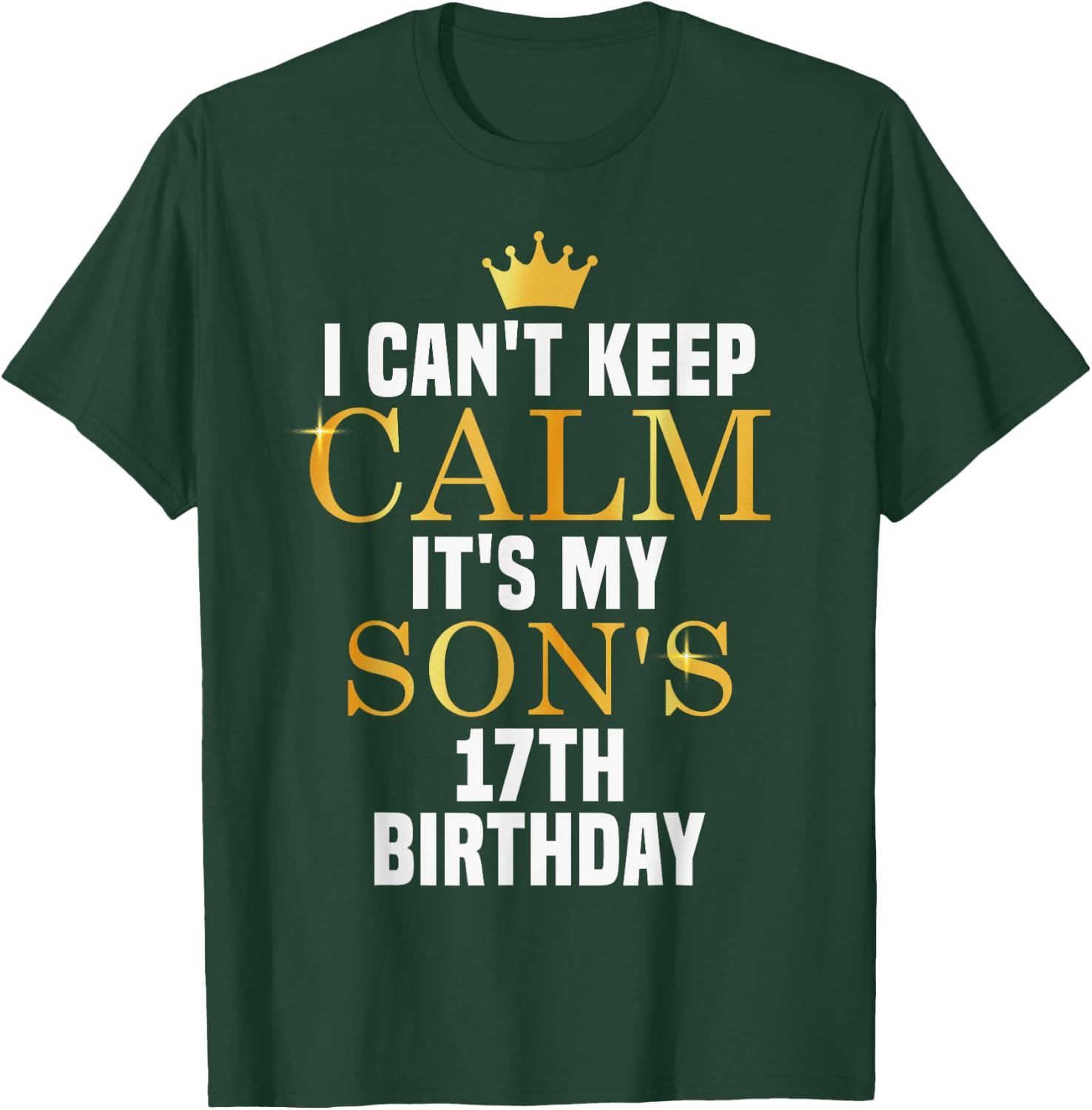 I Can't Keep Calm Its My Son's 17th Birthday Golden Bday T-Shirt - T-Shirt | Forest